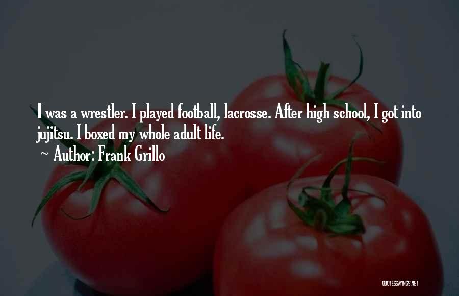 Frank Grillo Quotes: I Was A Wrestler. I Played Football, Lacrosse. After High School, I Got Into Jujitsu. I Boxed My Whole Adult