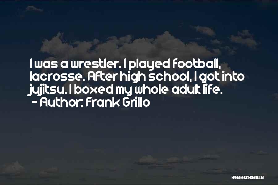 Frank Grillo Quotes: I Was A Wrestler. I Played Football, Lacrosse. After High School, I Got Into Jujitsu. I Boxed My Whole Adult