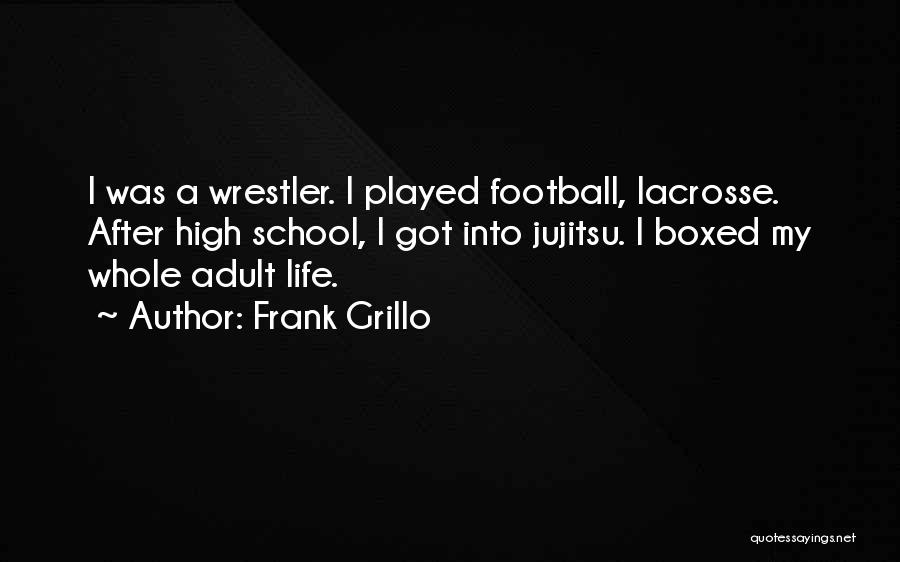 Frank Grillo Quotes: I Was A Wrestler. I Played Football, Lacrosse. After High School, I Got Into Jujitsu. I Boxed My Whole Adult