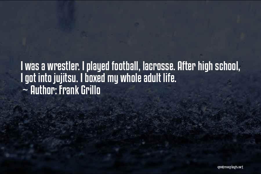 Frank Grillo Quotes: I Was A Wrestler. I Played Football, Lacrosse. After High School, I Got Into Jujitsu. I Boxed My Whole Adult