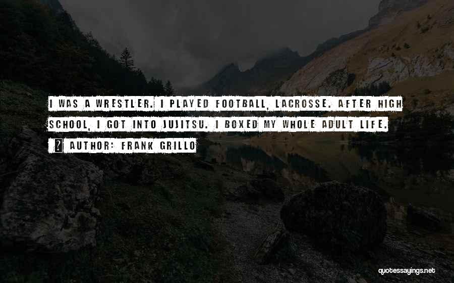 Frank Grillo Quotes: I Was A Wrestler. I Played Football, Lacrosse. After High School, I Got Into Jujitsu. I Boxed My Whole Adult