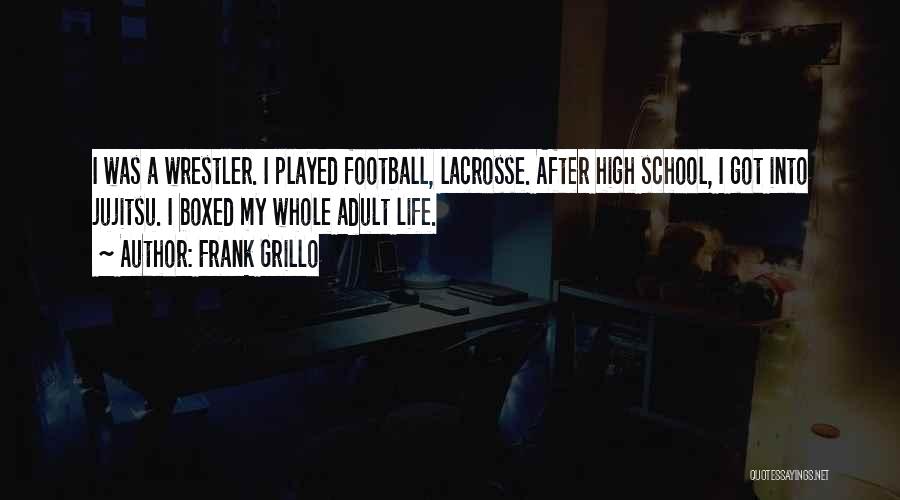 Frank Grillo Quotes: I Was A Wrestler. I Played Football, Lacrosse. After High School, I Got Into Jujitsu. I Boxed My Whole Adult