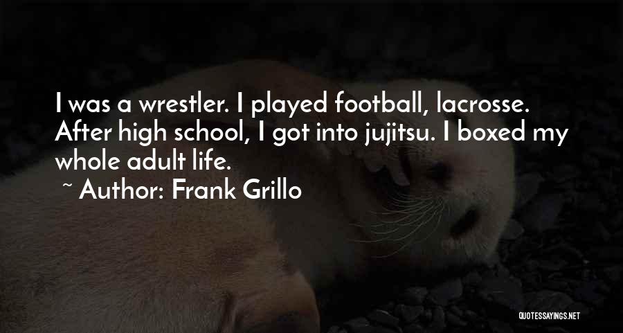 Frank Grillo Quotes: I Was A Wrestler. I Played Football, Lacrosse. After High School, I Got Into Jujitsu. I Boxed My Whole Adult