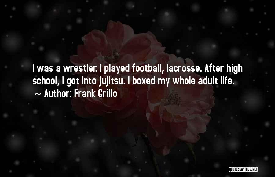 Frank Grillo Quotes: I Was A Wrestler. I Played Football, Lacrosse. After High School, I Got Into Jujitsu. I Boxed My Whole Adult