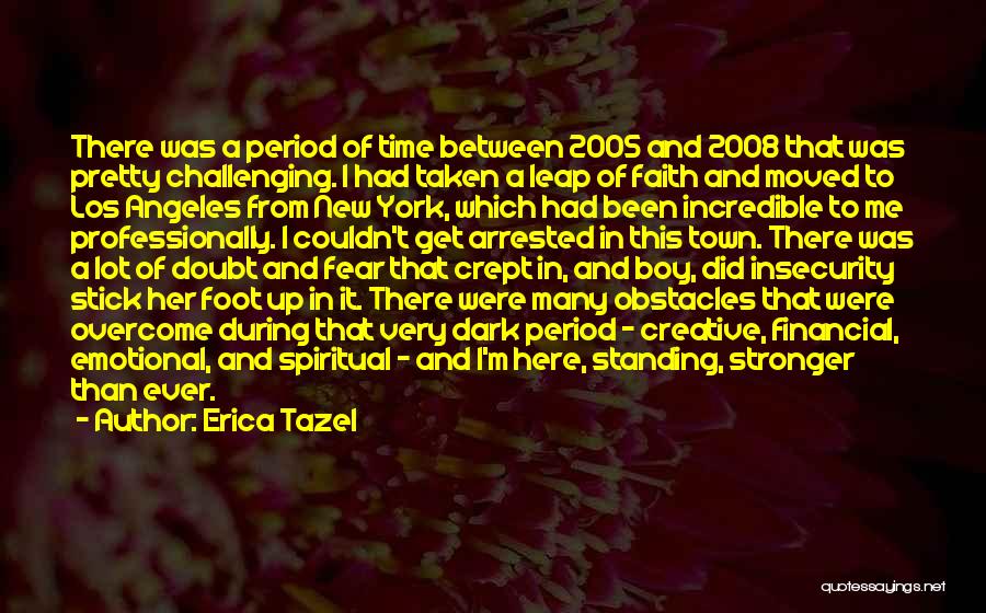 Erica Tazel Quotes: There Was A Period Of Time Between 2005 And 2008 That Was Pretty Challenging. I Had Taken A Leap Of