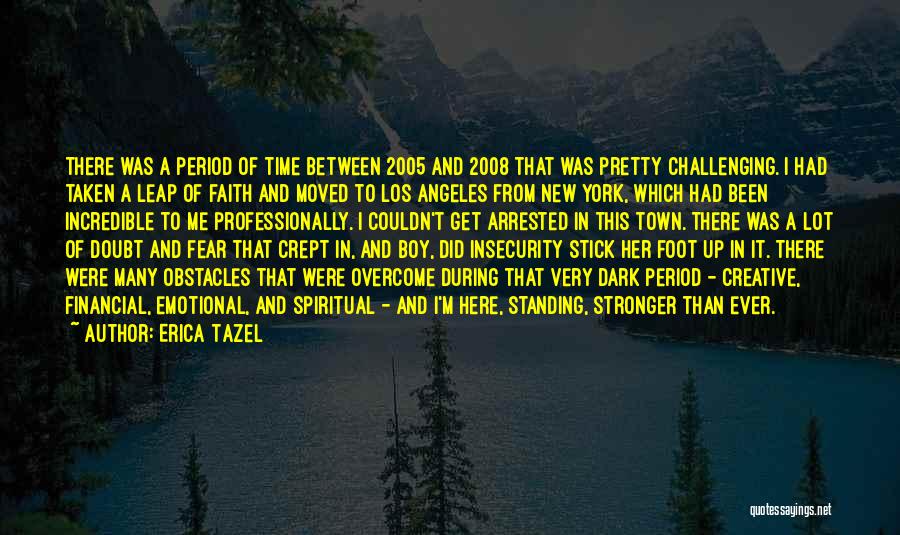 Erica Tazel Quotes: There Was A Period Of Time Between 2005 And 2008 That Was Pretty Challenging. I Had Taken A Leap Of