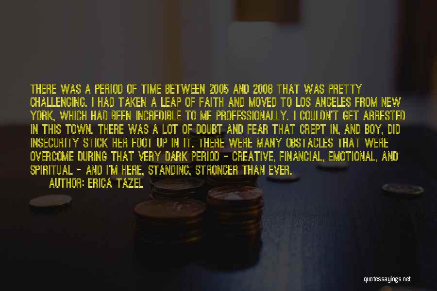 Erica Tazel Quotes: There Was A Period Of Time Between 2005 And 2008 That Was Pretty Challenging. I Had Taken A Leap Of