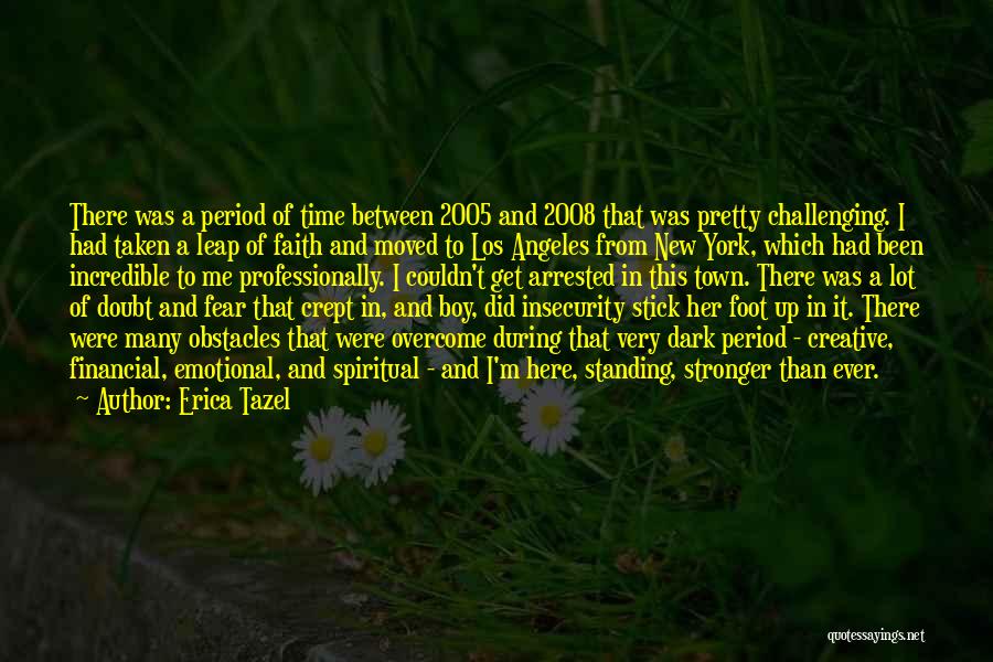 Erica Tazel Quotes: There Was A Period Of Time Between 2005 And 2008 That Was Pretty Challenging. I Had Taken A Leap Of