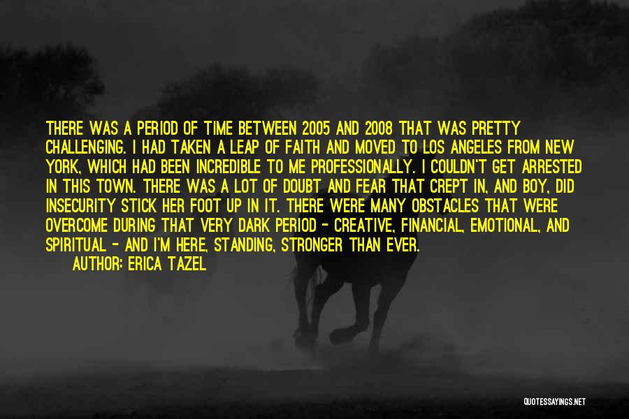 Erica Tazel Quotes: There Was A Period Of Time Between 2005 And 2008 That Was Pretty Challenging. I Had Taken A Leap Of