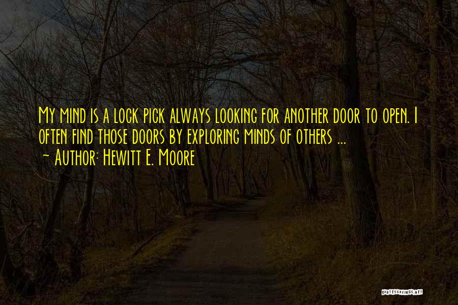 Hewitt E. Moore Quotes: My Mind Is A Lock Pick Always Looking For Another Door To Open. I Often Find Those Doors By Exploring