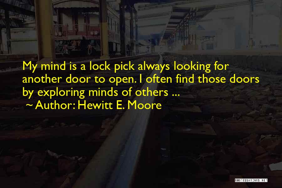 Hewitt E. Moore Quotes: My Mind Is A Lock Pick Always Looking For Another Door To Open. I Often Find Those Doors By Exploring