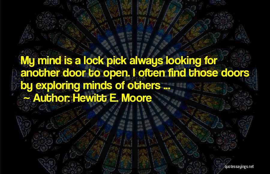 Hewitt E. Moore Quotes: My Mind Is A Lock Pick Always Looking For Another Door To Open. I Often Find Those Doors By Exploring
