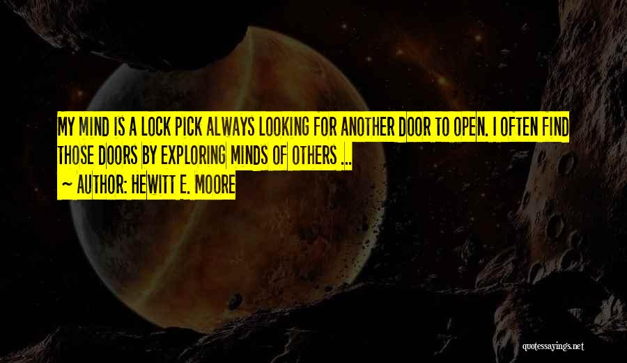 Hewitt E. Moore Quotes: My Mind Is A Lock Pick Always Looking For Another Door To Open. I Often Find Those Doors By Exploring