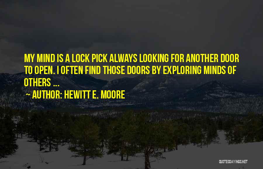 Hewitt E. Moore Quotes: My Mind Is A Lock Pick Always Looking For Another Door To Open. I Often Find Those Doors By Exploring