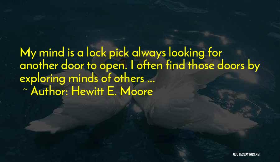 Hewitt E. Moore Quotes: My Mind Is A Lock Pick Always Looking For Another Door To Open. I Often Find Those Doors By Exploring