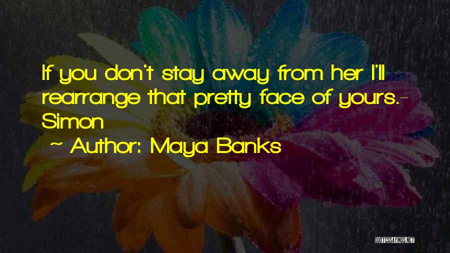 Maya Banks Quotes: If You Don't Stay Away From Her I'll Rearrange That Pretty Face Of Yours.- Simon
