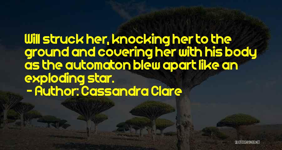 Cassandra Clare Quotes: Will Struck Her, Knocking Her To The Ground And Covering Her With His Body As The Automaton Blew Apart Like