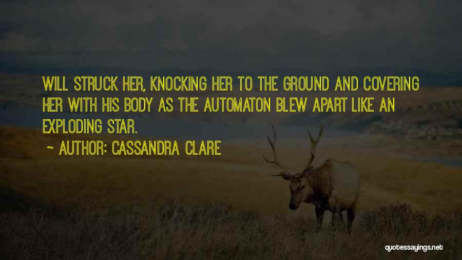 Cassandra Clare Quotes: Will Struck Her, Knocking Her To The Ground And Covering Her With His Body As The Automaton Blew Apart Like