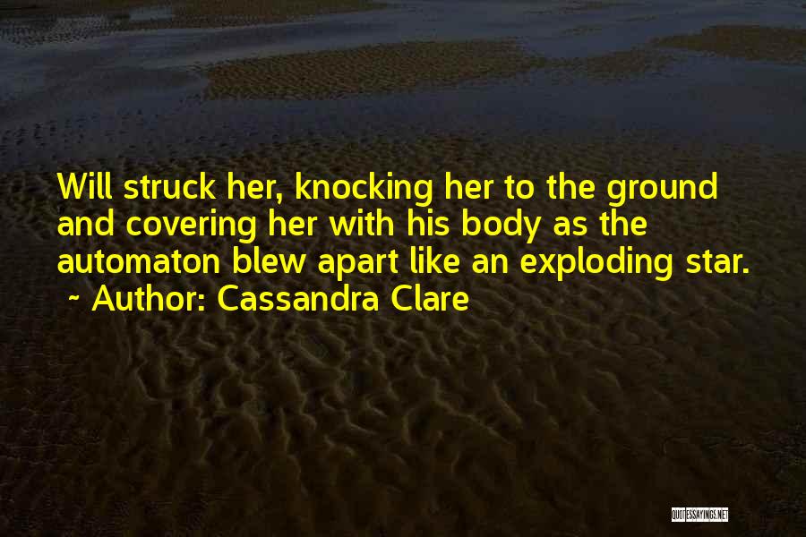 Cassandra Clare Quotes: Will Struck Her, Knocking Her To The Ground And Covering Her With His Body As The Automaton Blew Apart Like