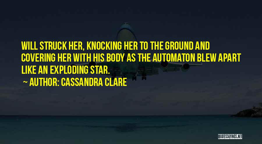 Cassandra Clare Quotes: Will Struck Her, Knocking Her To The Ground And Covering Her With His Body As The Automaton Blew Apart Like