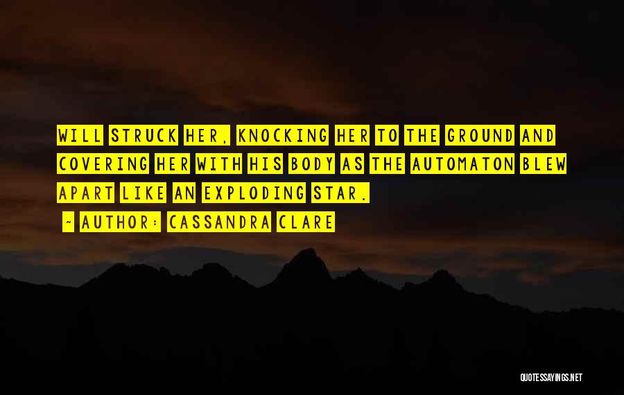 Cassandra Clare Quotes: Will Struck Her, Knocking Her To The Ground And Covering Her With His Body As The Automaton Blew Apart Like