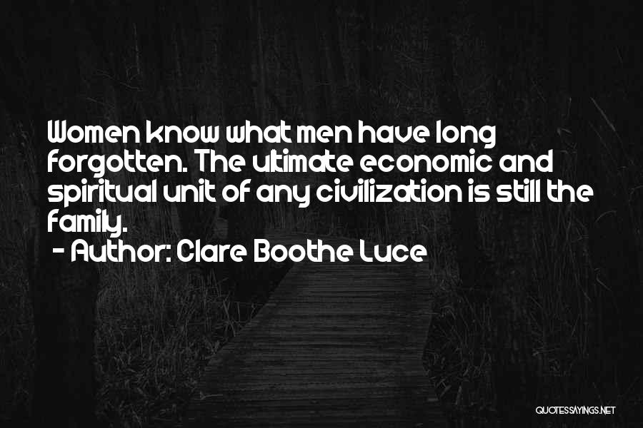 Clare Boothe Luce Quotes: Women Know What Men Have Long Forgotten. The Ultimate Economic And Spiritual Unit Of Any Civilization Is Still The Family.