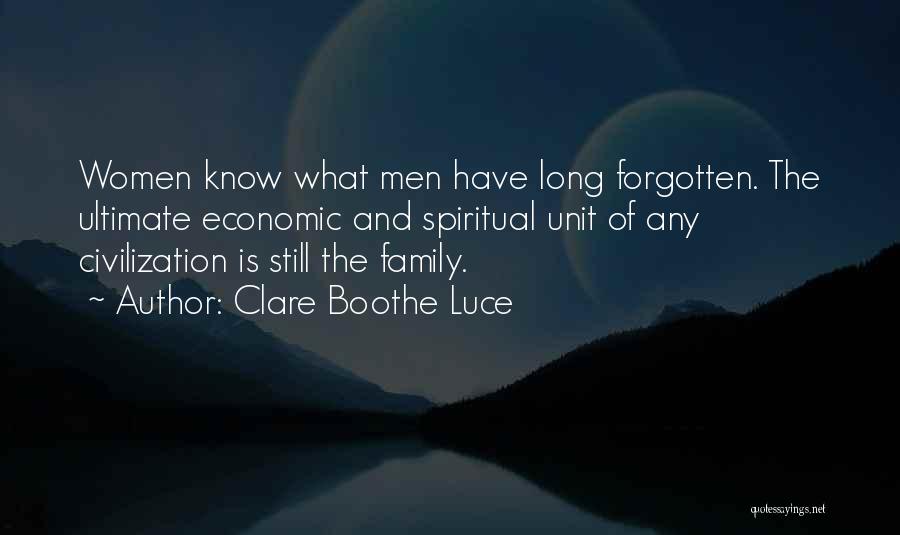 Clare Boothe Luce Quotes: Women Know What Men Have Long Forgotten. The Ultimate Economic And Spiritual Unit Of Any Civilization Is Still The Family.