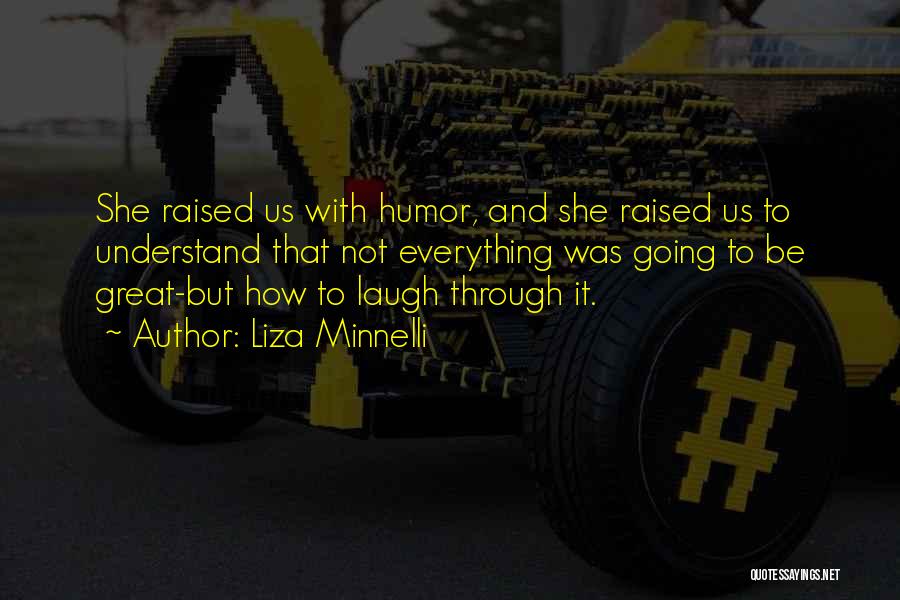 Liza Minnelli Quotes: She Raised Us With Humor, And She Raised Us To Understand That Not Everything Was Going To Be Great-but How