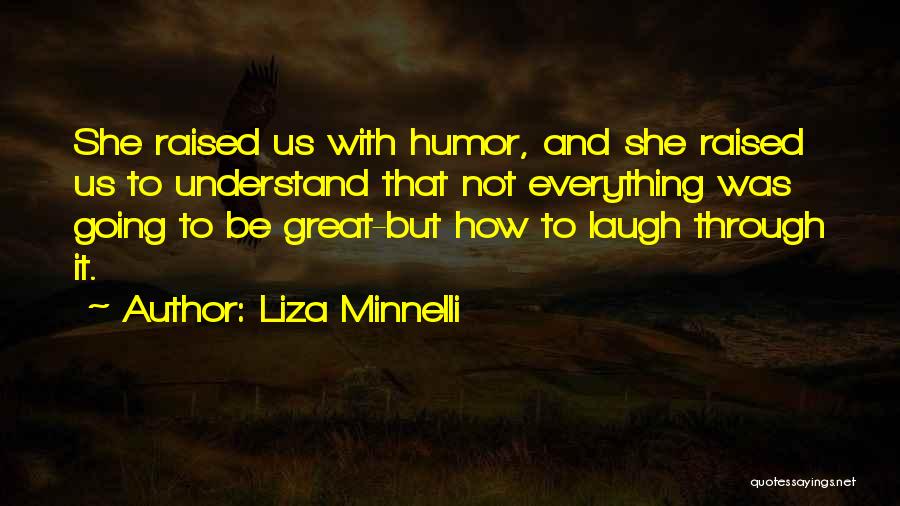 Liza Minnelli Quotes: She Raised Us With Humor, And She Raised Us To Understand That Not Everything Was Going To Be Great-but How