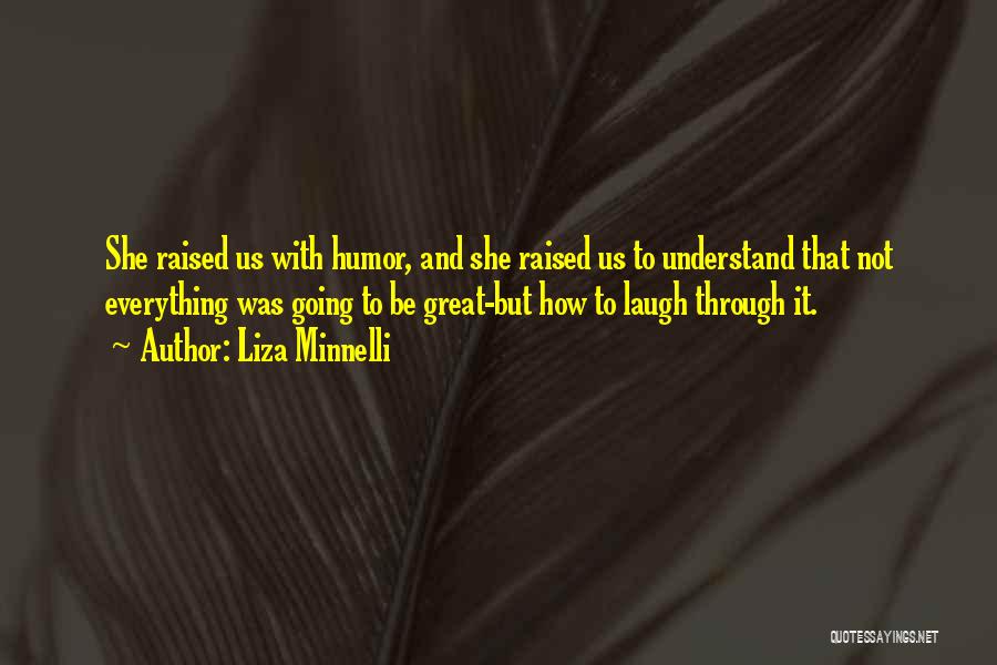 Liza Minnelli Quotes: She Raised Us With Humor, And She Raised Us To Understand That Not Everything Was Going To Be Great-but How