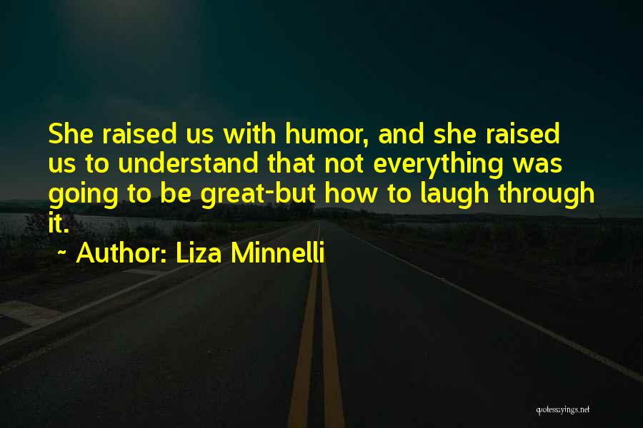 Liza Minnelli Quotes: She Raised Us With Humor, And She Raised Us To Understand That Not Everything Was Going To Be Great-but How