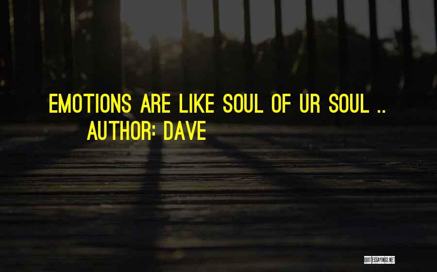 Dave Quotes: Emotions Are Like Soul Of Ur Soul ..