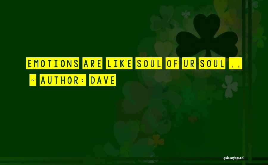 Dave Quotes: Emotions Are Like Soul Of Ur Soul ..