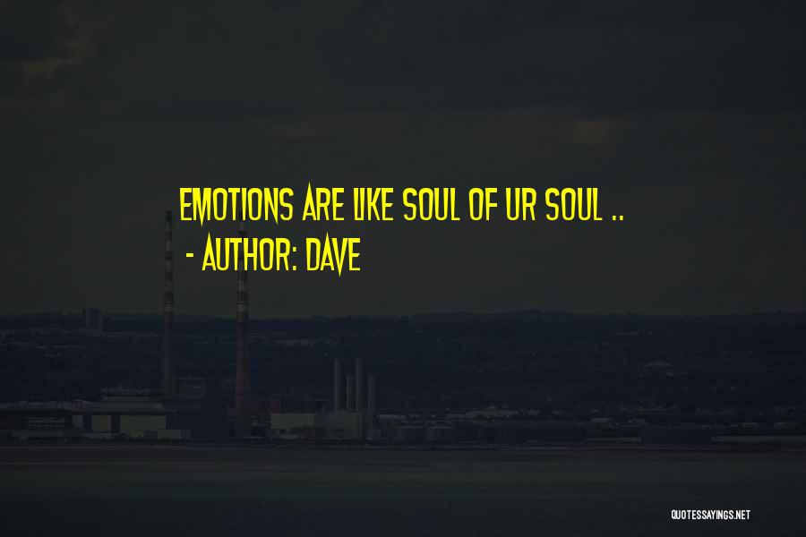 Dave Quotes: Emotions Are Like Soul Of Ur Soul ..