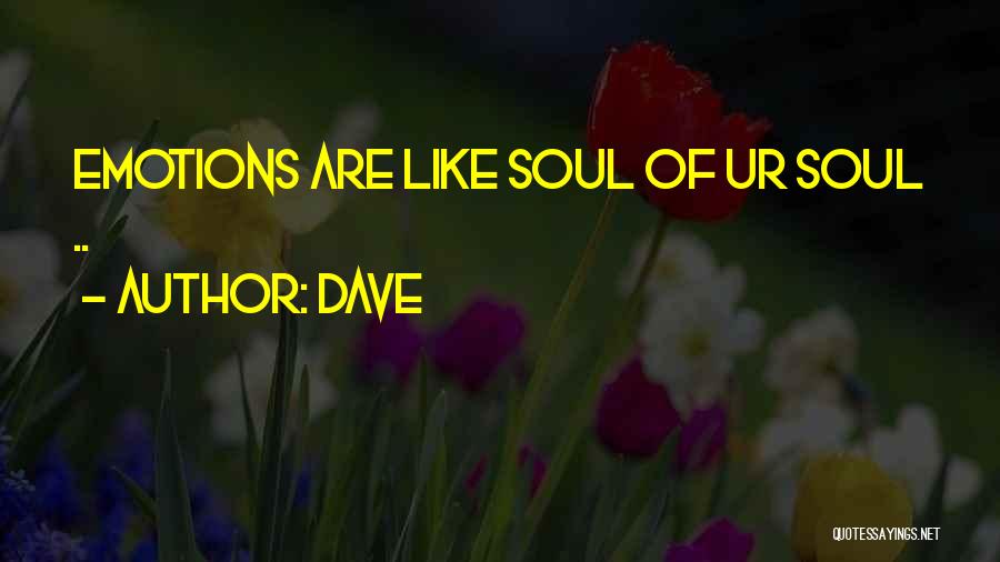 Dave Quotes: Emotions Are Like Soul Of Ur Soul ..