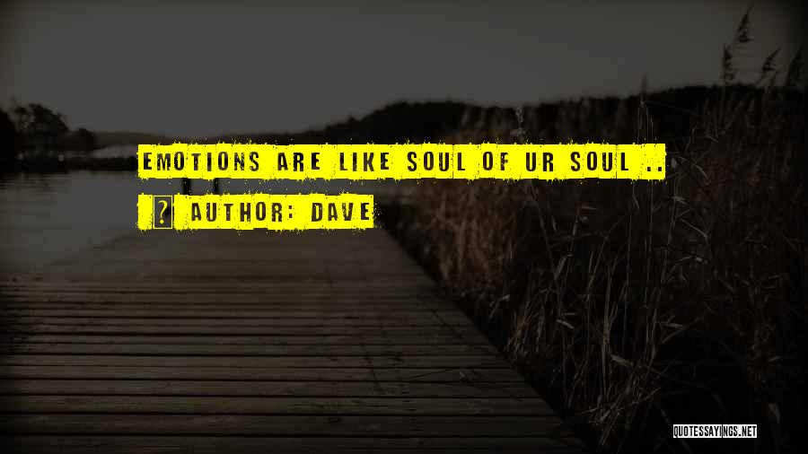 Dave Quotes: Emotions Are Like Soul Of Ur Soul ..