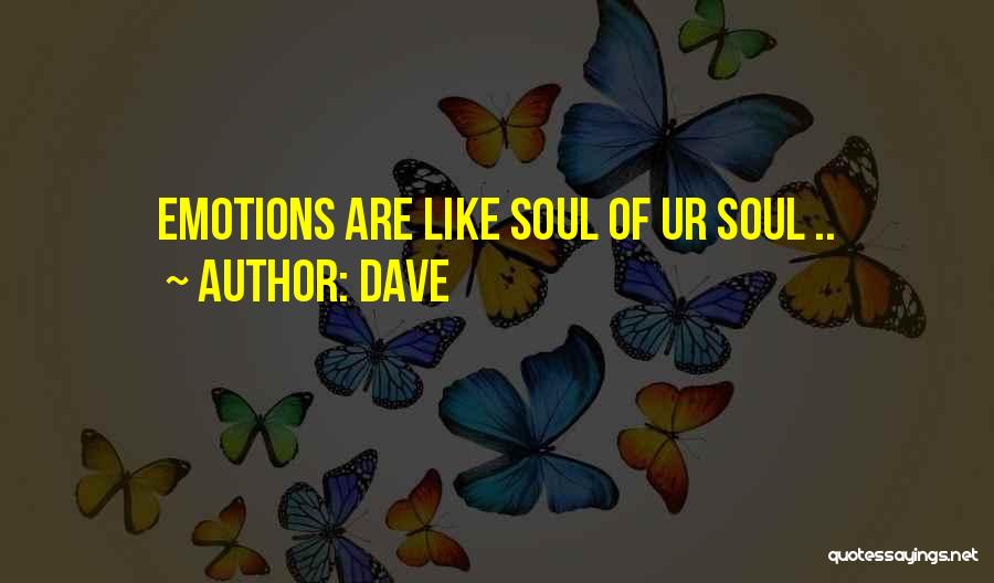 Dave Quotes: Emotions Are Like Soul Of Ur Soul ..