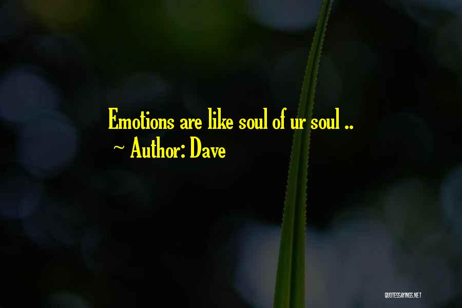 Dave Quotes: Emotions Are Like Soul Of Ur Soul ..