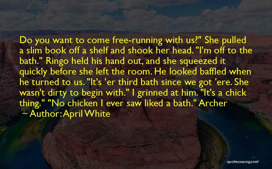 April White Quotes: Do You Want To Come Free-running With Us? She Pulled A Slim Book Off A Shelf And Shook Her Head.