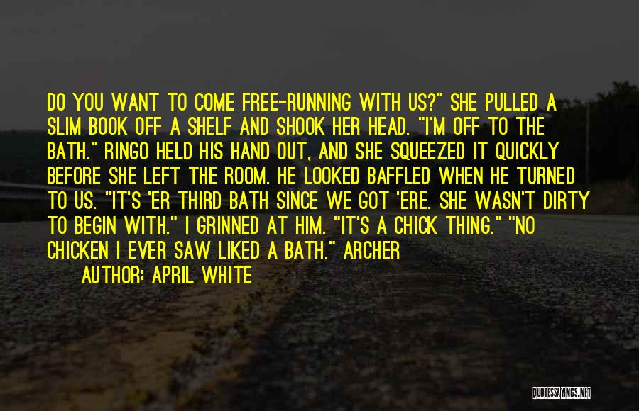 April White Quotes: Do You Want To Come Free-running With Us? She Pulled A Slim Book Off A Shelf And Shook Her Head.