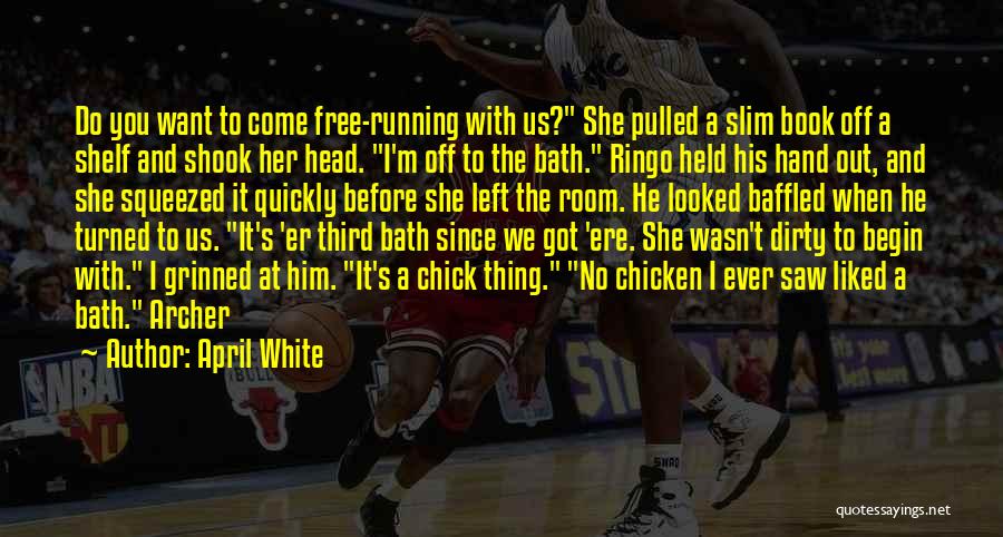 April White Quotes: Do You Want To Come Free-running With Us? She Pulled A Slim Book Off A Shelf And Shook Her Head.
