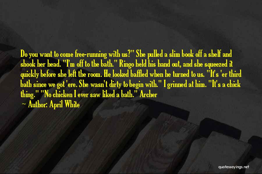 April White Quotes: Do You Want To Come Free-running With Us? She Pulled A Slim Book Off A Shelf And Shook Her Head.