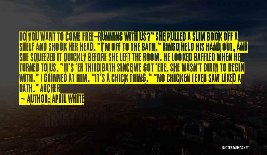 April White Quotes: Do You Want To Come Free-running With Us? She Pulled A Slim Book Off A Shelf And Shook Her Head.