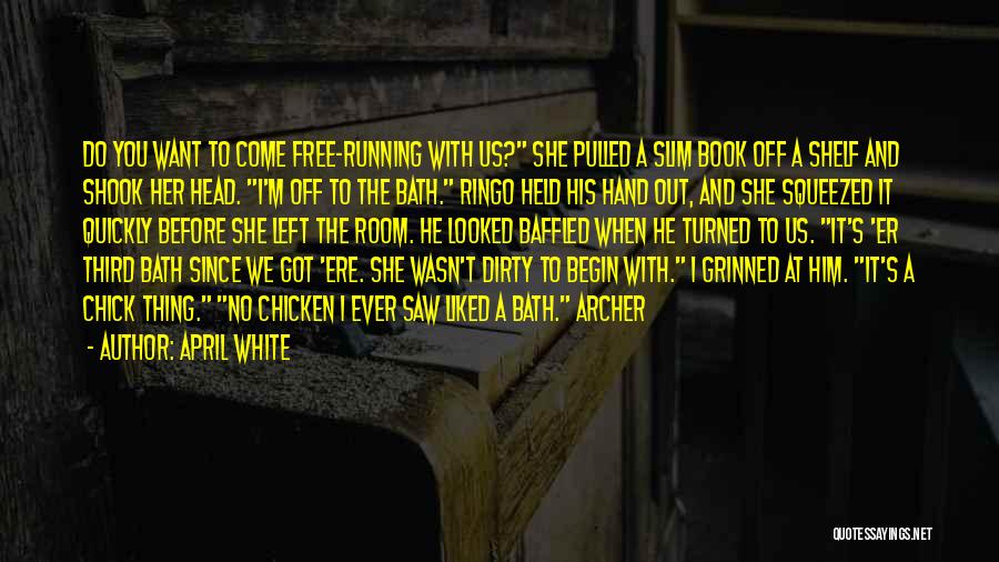 April White Quotes: Do You Want To Come Free-running With Us? She Pulled A Slim Book Off A Shelf And Shook Her Head.