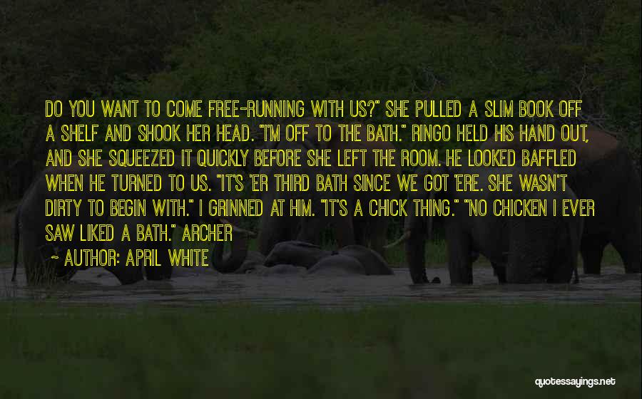 April White Quotes: Do You Want To Come Free-running With Us? She Pulled A Slim Book Off A Shelf And Shook Her Head.