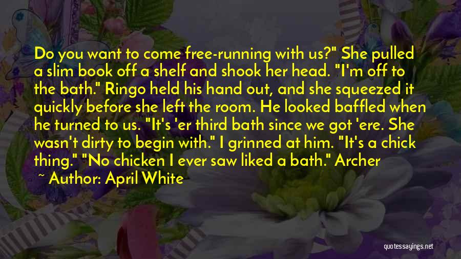 April White Quotes: Do You Want To Come Free-running With Us? She Pulled A Slim Book Off A Shelf And Shook Her Head.