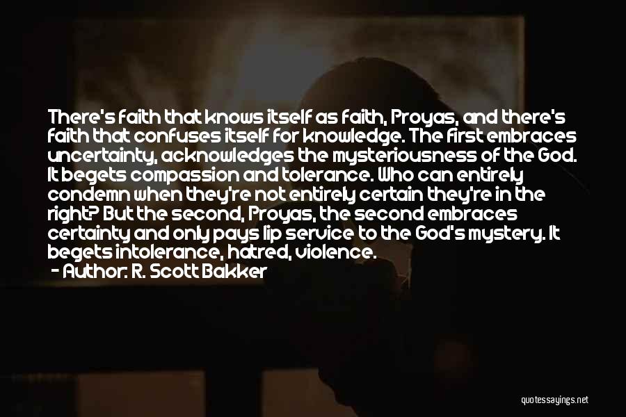 R. Scott Bakker Quotes: There's Faith That Knows Itself As Faith, Proyas, And There's Faith That Confuses Itself For Knowledge. The First Embraces Uncertainty,