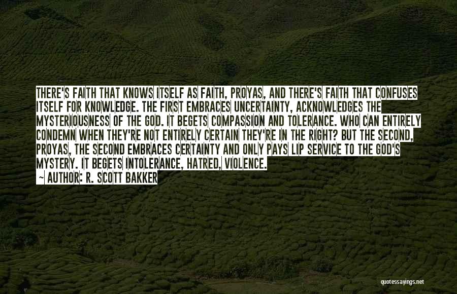 R. Scott Bakker Quotes: There's Faith That Knows Itself As Faith, Proyas, And There's Faith That Confuses Itself For Knowledge. The First Embraces Uncertainty,