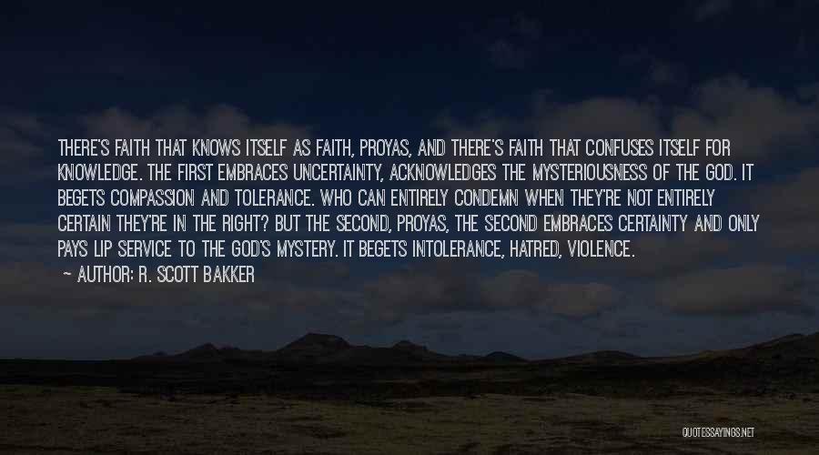 R. Scott Bakker Quotes: There's Faith That Knows Itself As Faith, Proyas, And There's Faith That Confuses Itself For Knowledge. The First Embraces Uncertainty,