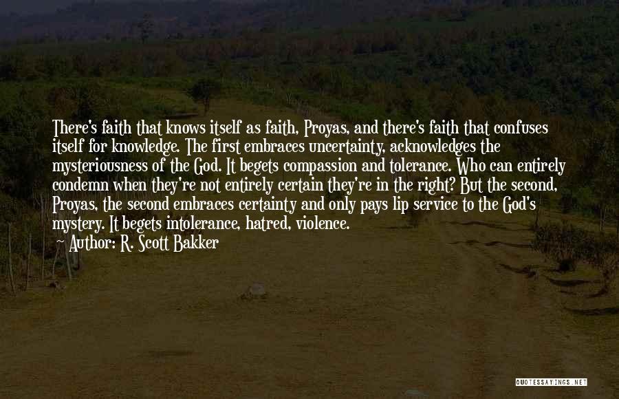 R. Scott Bakker Quotes: There's Faith That Knows Itself As Faith, Proyas, And There's Faith That Confuses Itself For Knowledge. The First Embraces Uncertainty,